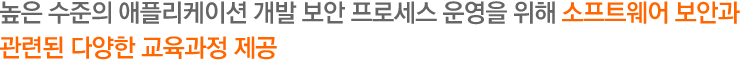 높은 수준의 애플리케이션 개발 보안 프로세스 운영을 위해 소프트웨어 보안과 관련된 다양한 교육과정 제공